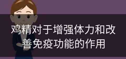 鸡精对于增强体力和改善免疫功能的作用